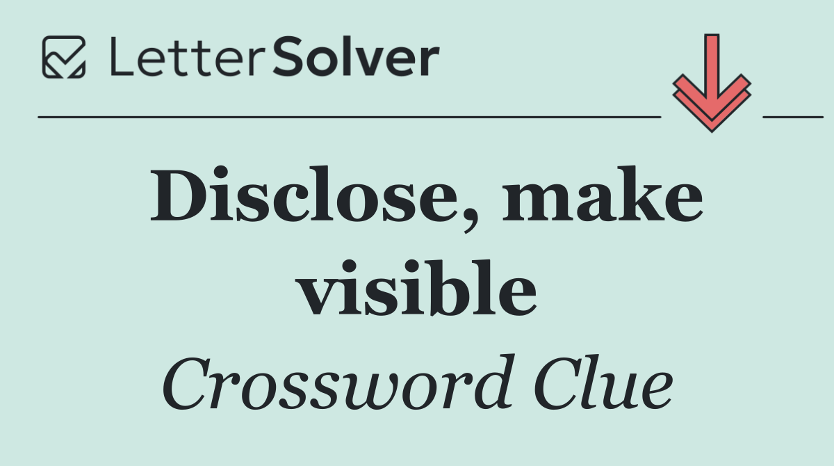 Disclose, make visible