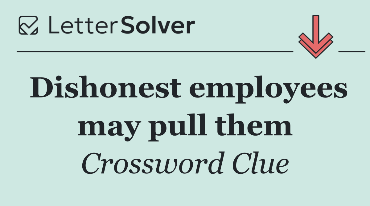 Dishonest employees may pull them
