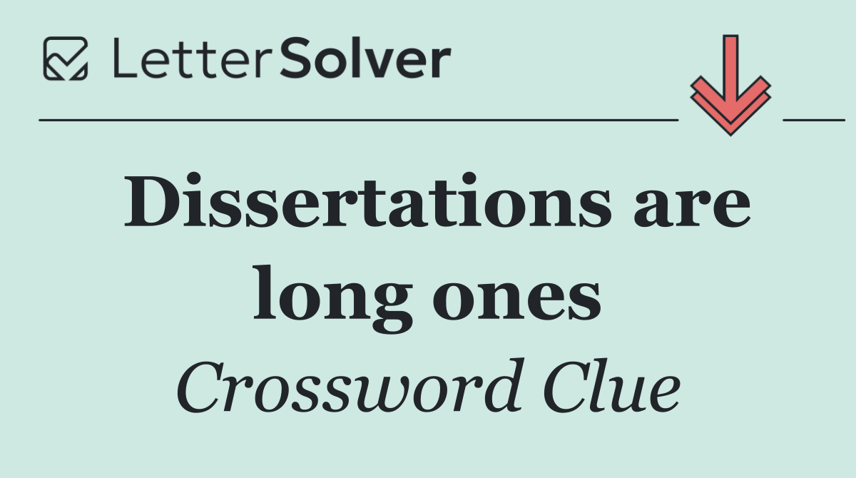 Dissertations are long ones