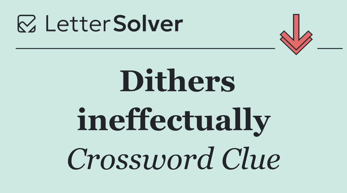 Dithers ineffectually