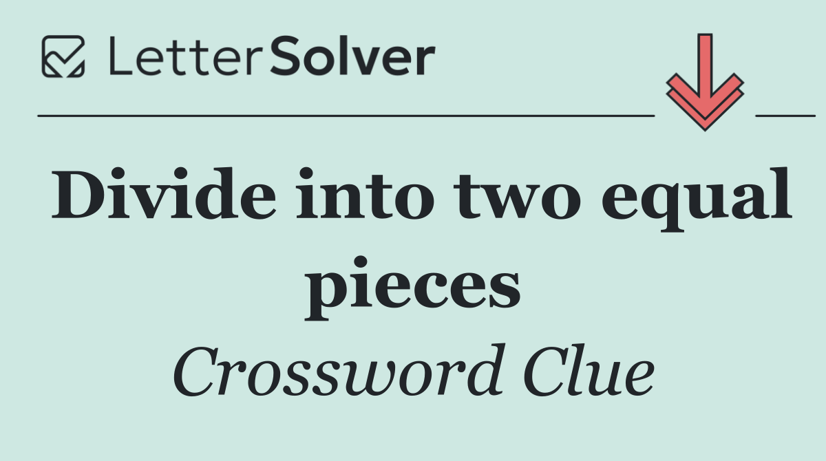 Divide into two equal pieces
