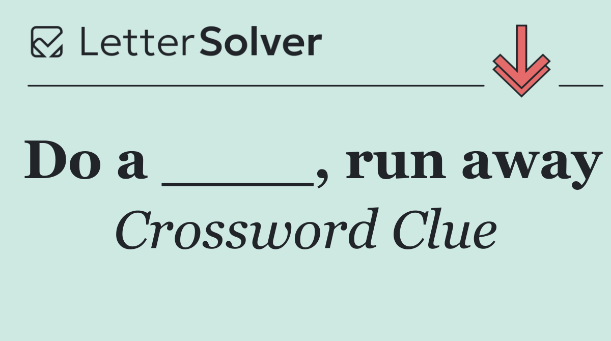 Do a ____, run away
