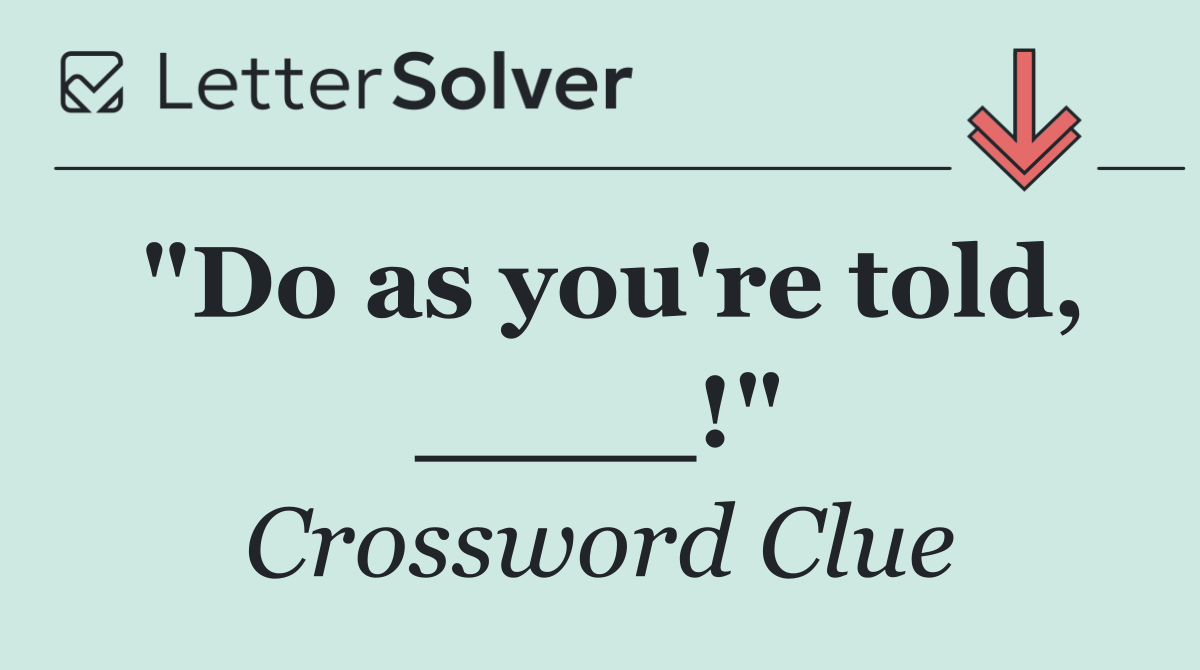 "Do as you're told, ____!"