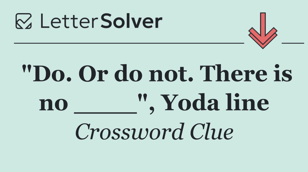 "Do. Or do not. There is no ____", Yoda line