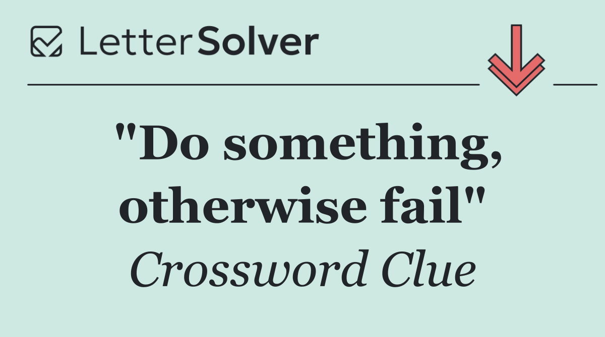 "Do something, otherwise fail"