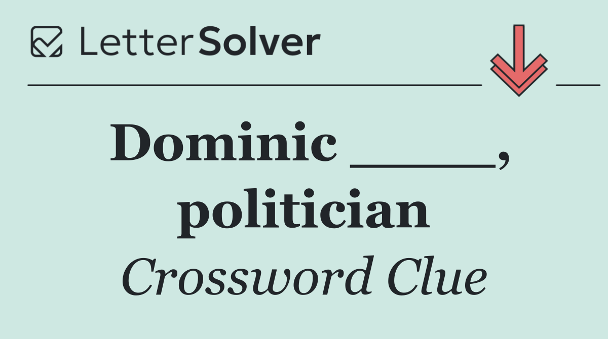 Dominic ____, politician