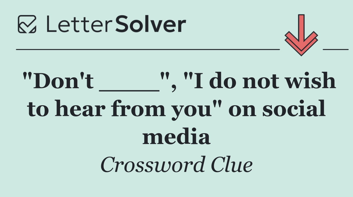"Don't ____", "I do not wish to hear from you" on social media