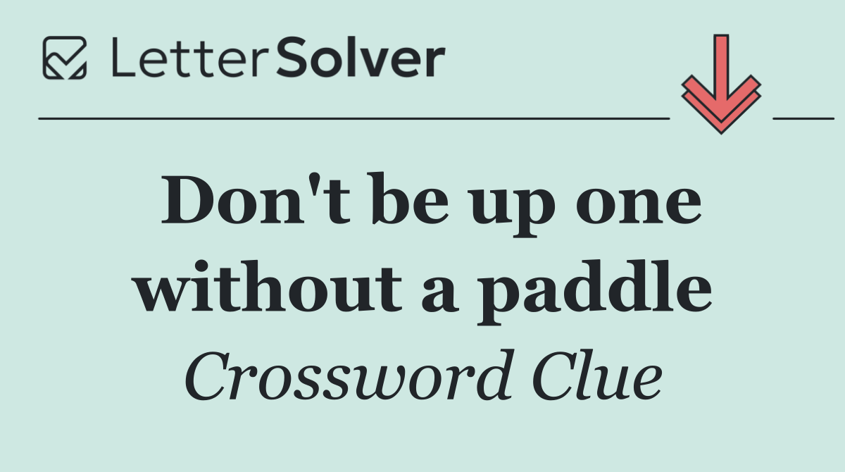 Don't be up one without a paddle