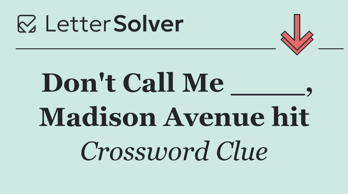 Don't Call Me ____, Madison Avenue hit