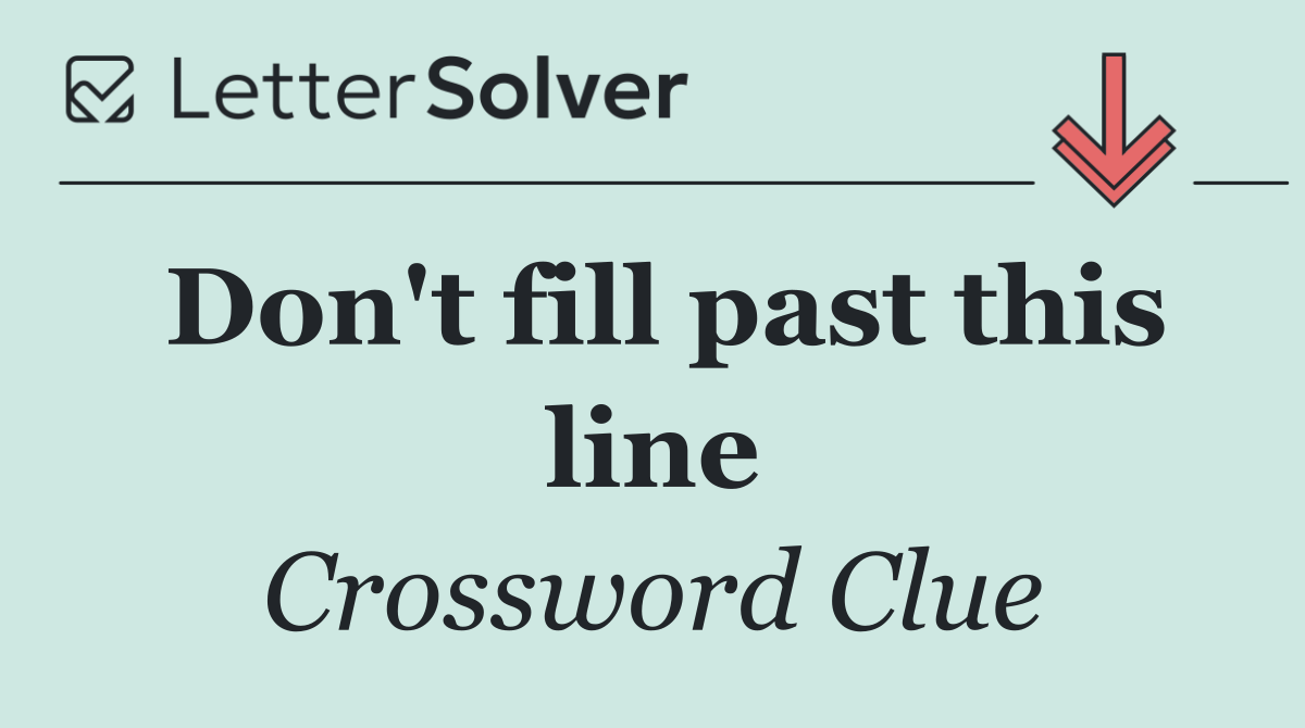 Don't fill past this line