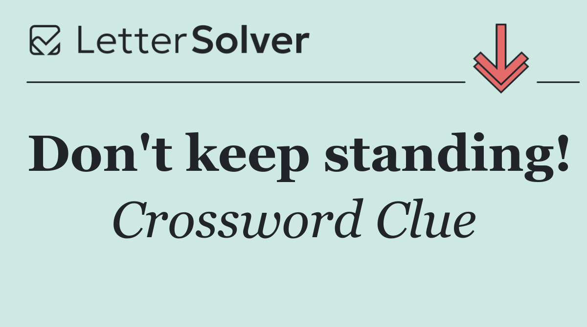 Don't keep standing!