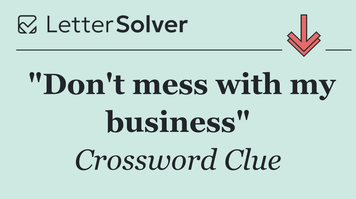 "Don't mess with my business"