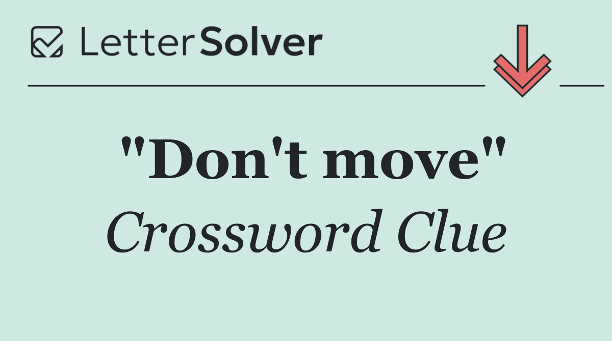 "Don't move"