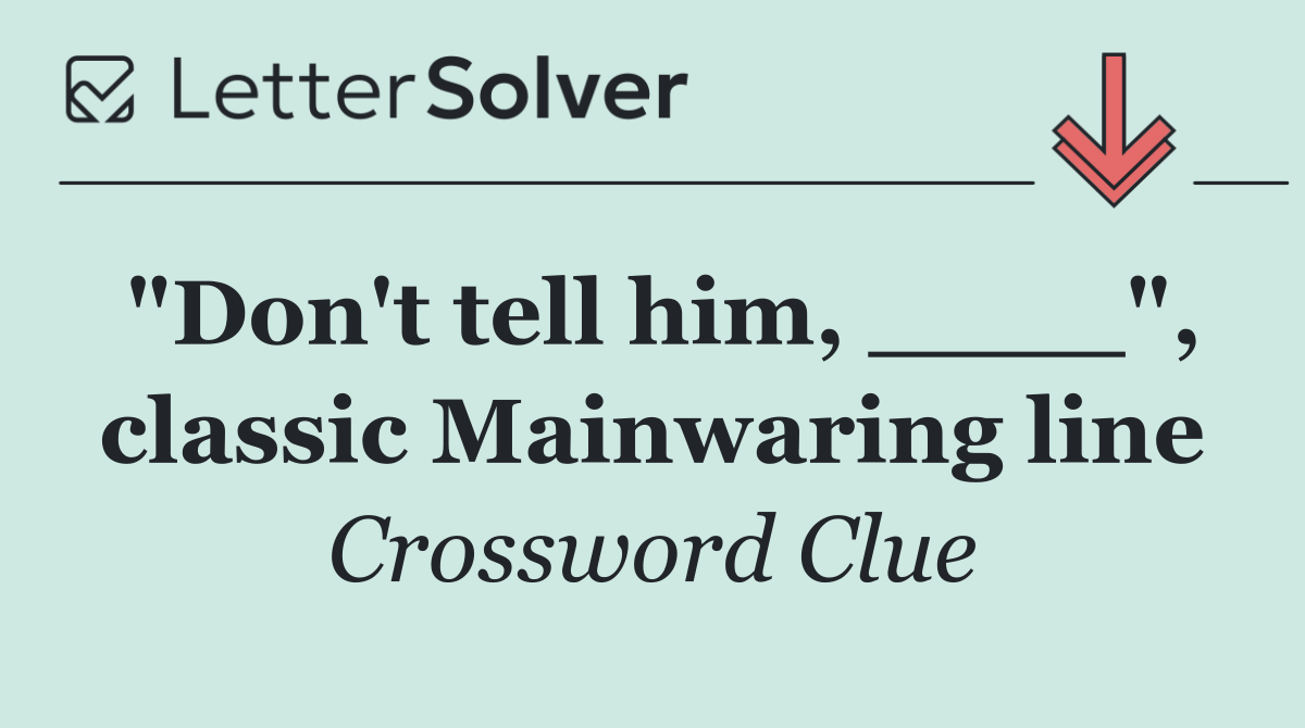 "Don't tell him, ____", classic Mainwaring line