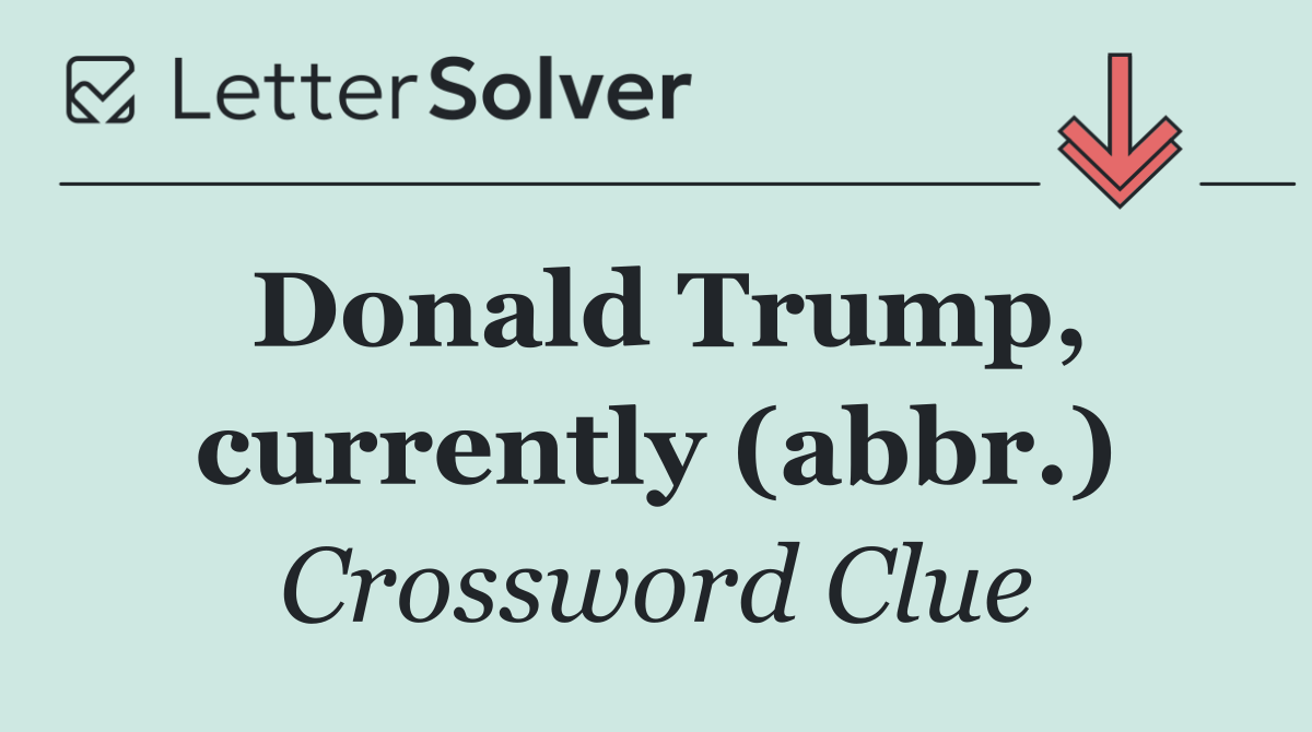 Donald Trump, currently (abbr.)