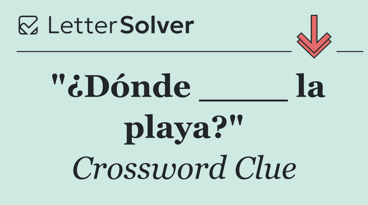 "¿Dónde ____ la playa?"