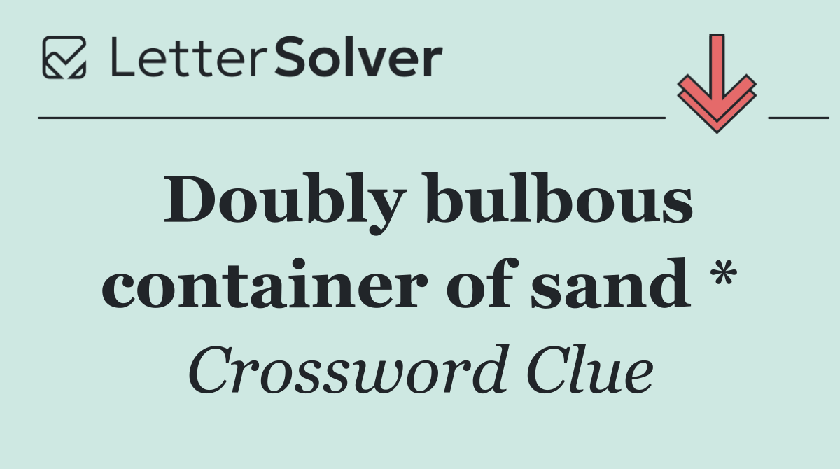Doubly bulbous container of sand *