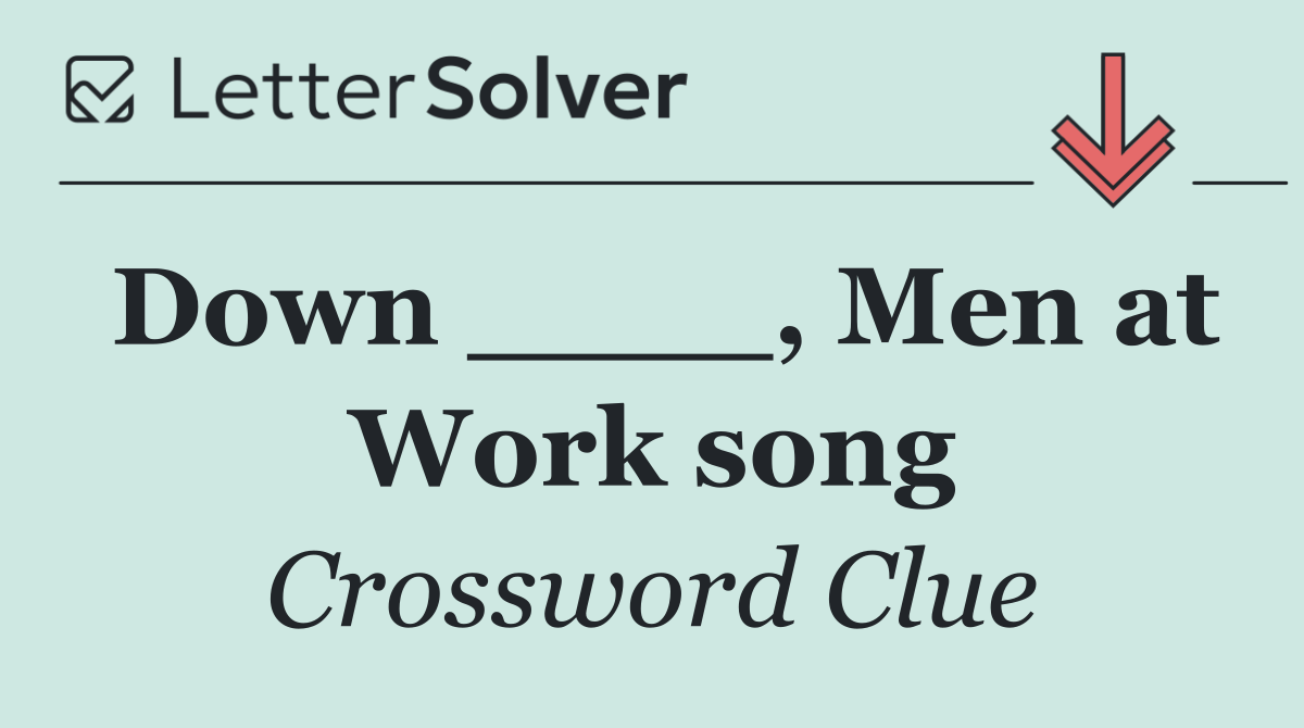 Down ____, Men at Work song