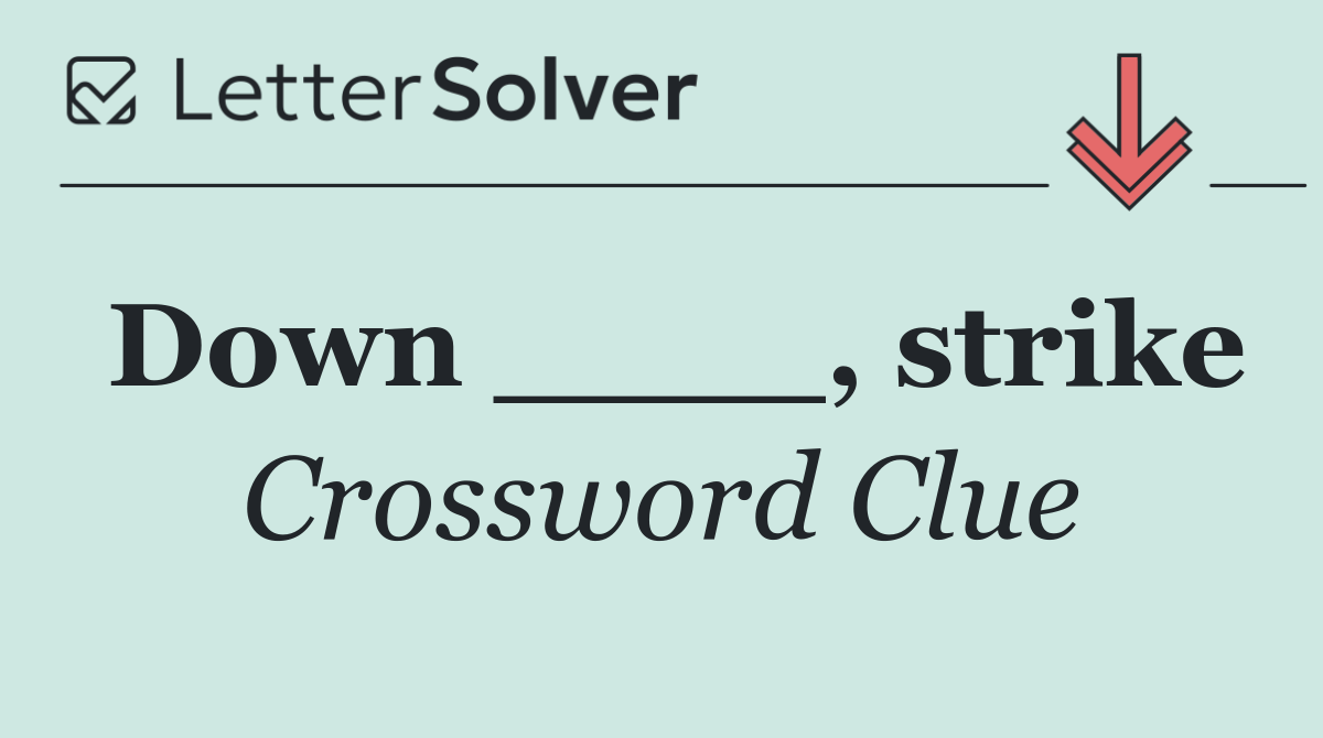 Down ____, strike