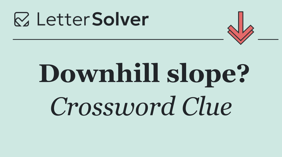 Downhill slope?
