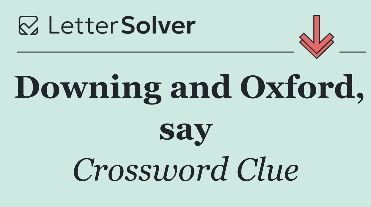 Downing and Oxford, say