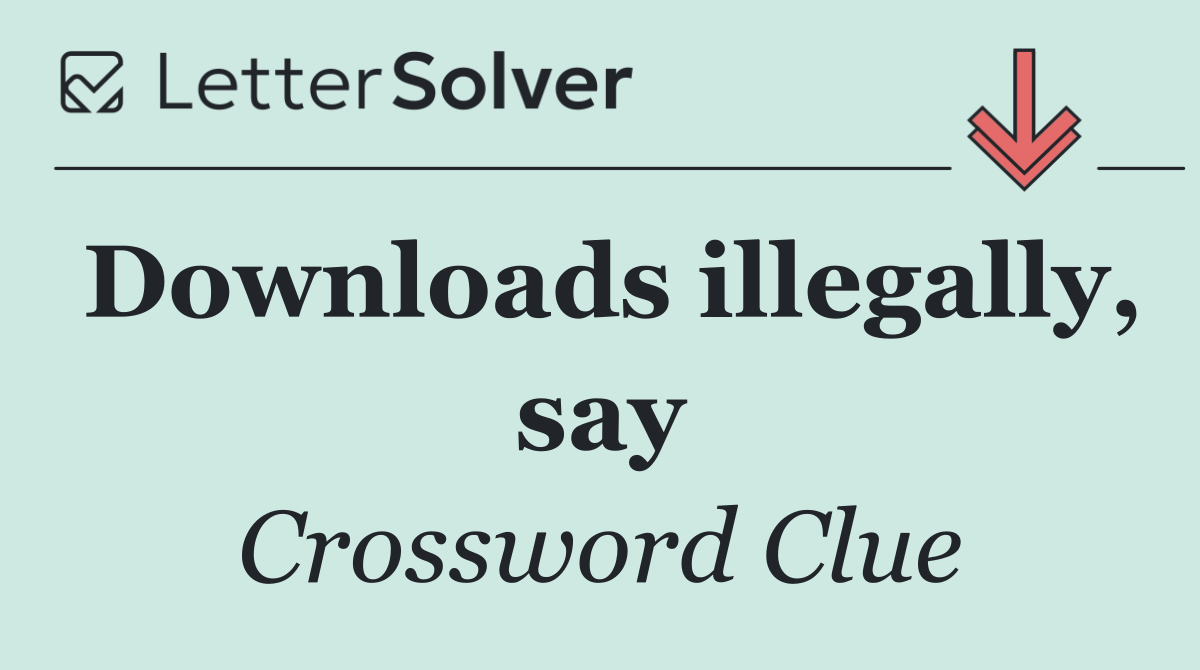 Downloads illegally, say