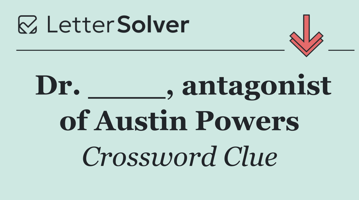 Dr. ____, antagonist of Austin Powers