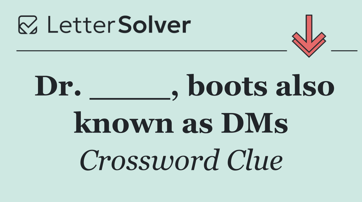 Dr. ____, boots also known as DMs