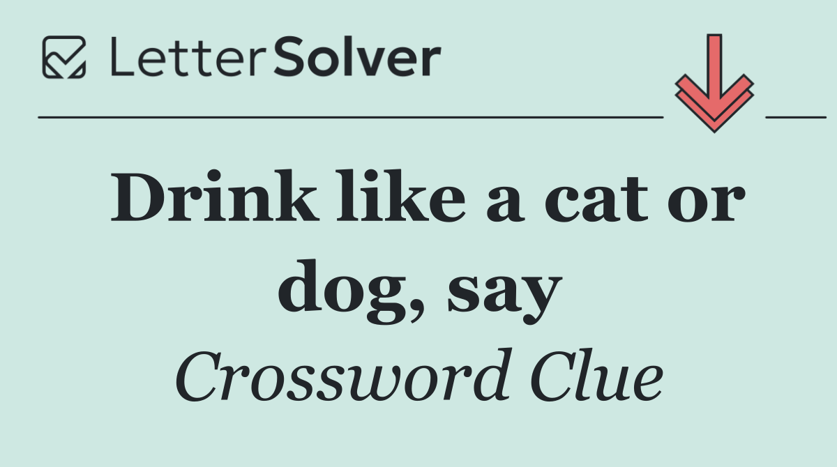 Drink like a cat or dog, say