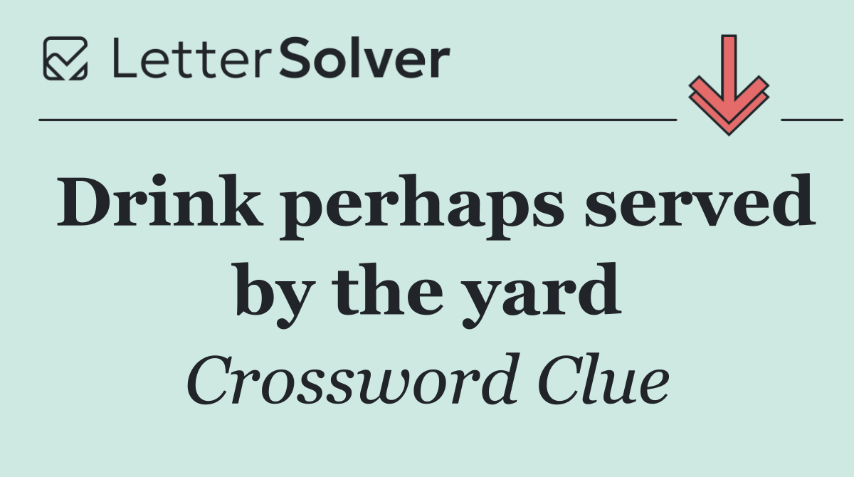 Drink perhaps served by the yard