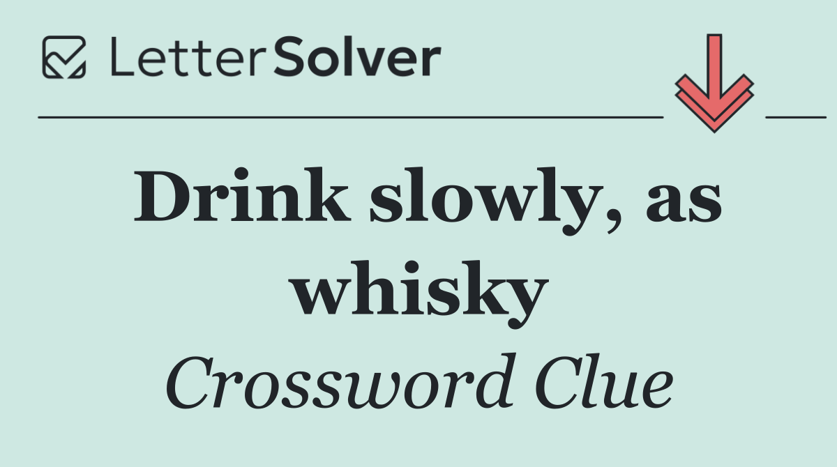 Drink slowly, as whisky