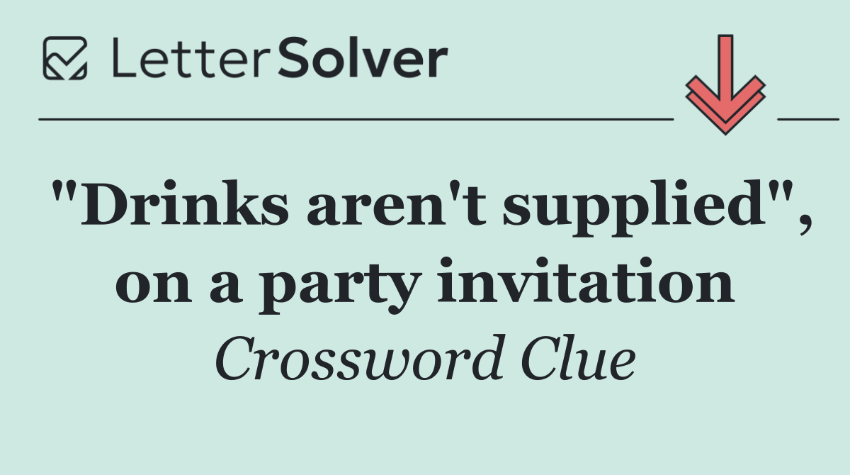 "Drinks aren't supplied", on a party invitation