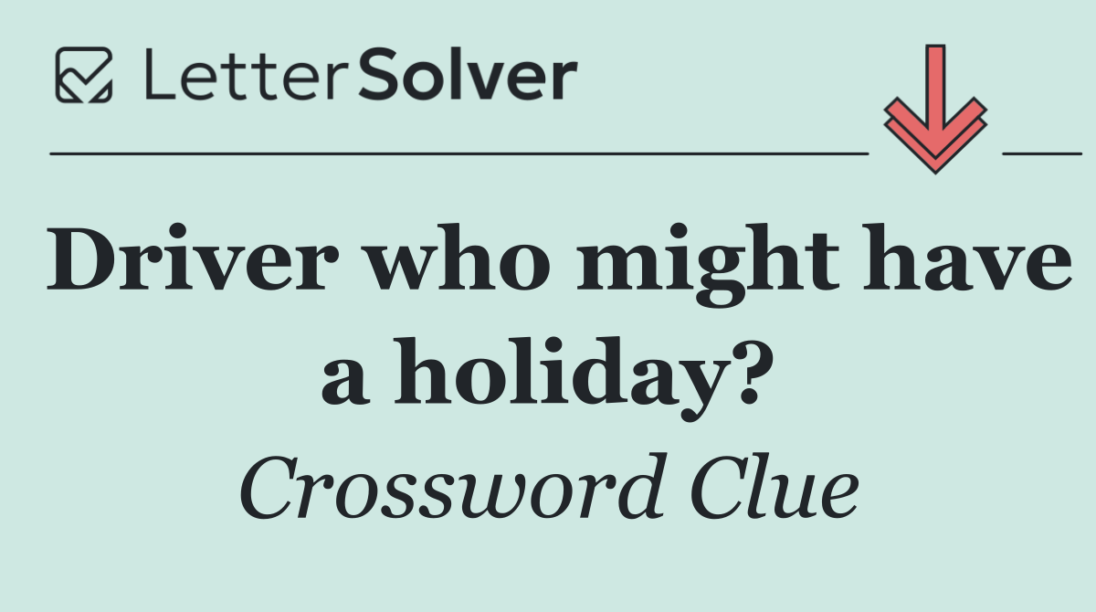 Driver who might have a holiday?