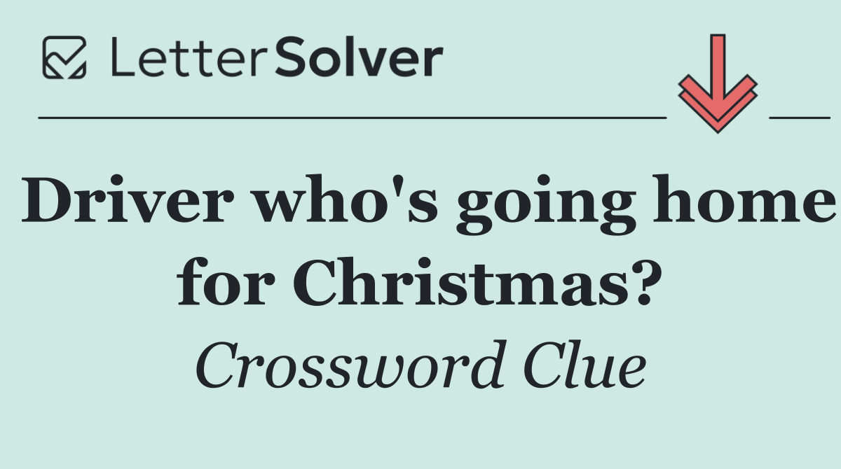 Driver who's going home for Christmas?