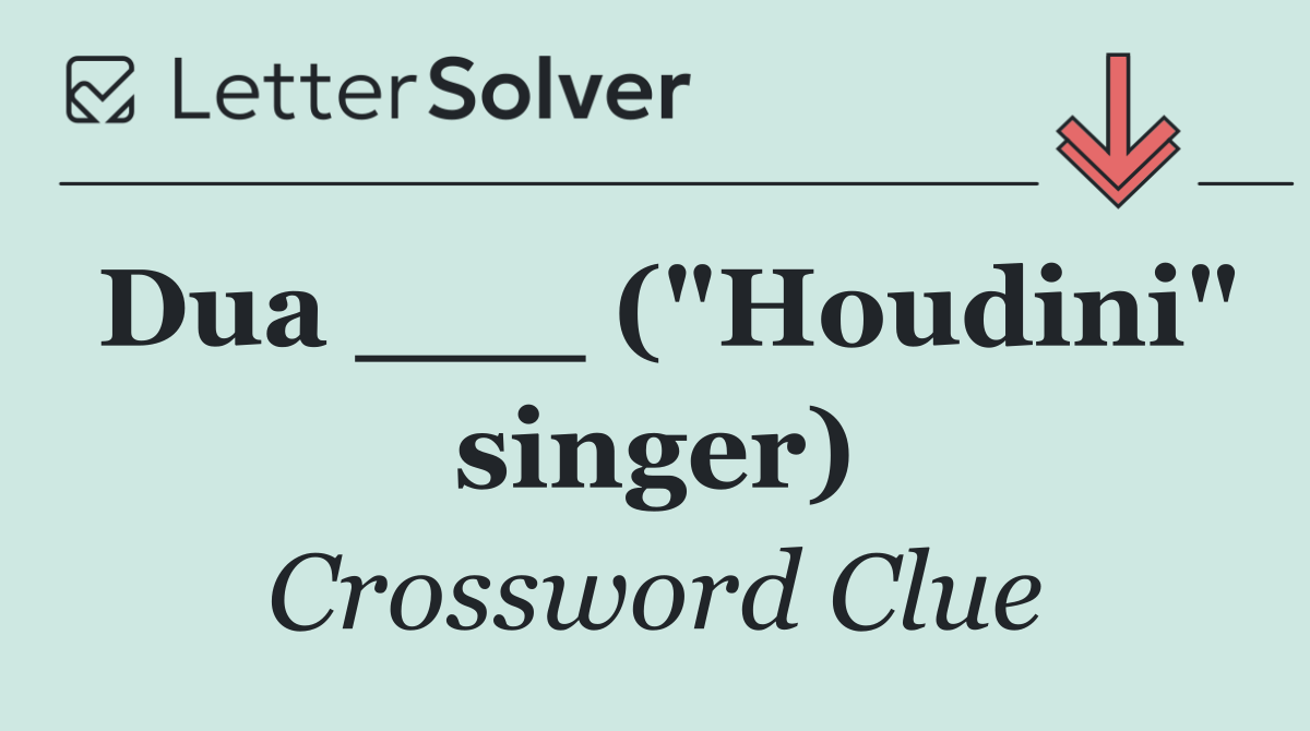 Dua ___ ("Houdini" singer)