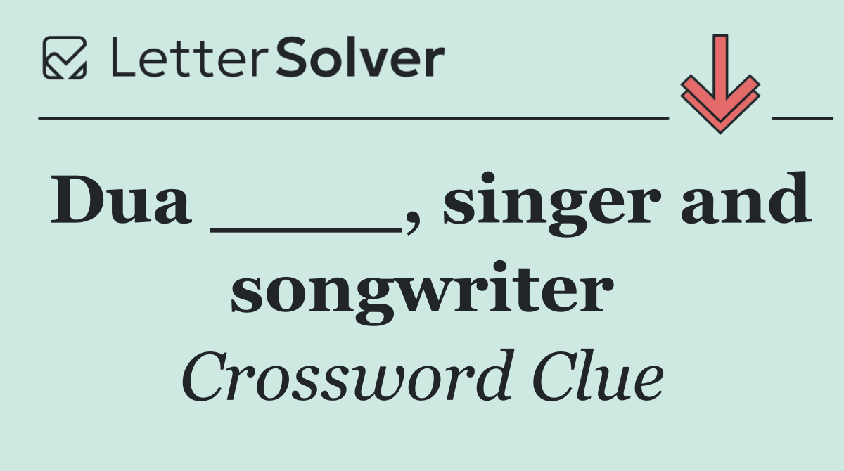 Dua ____, singer and songwriter