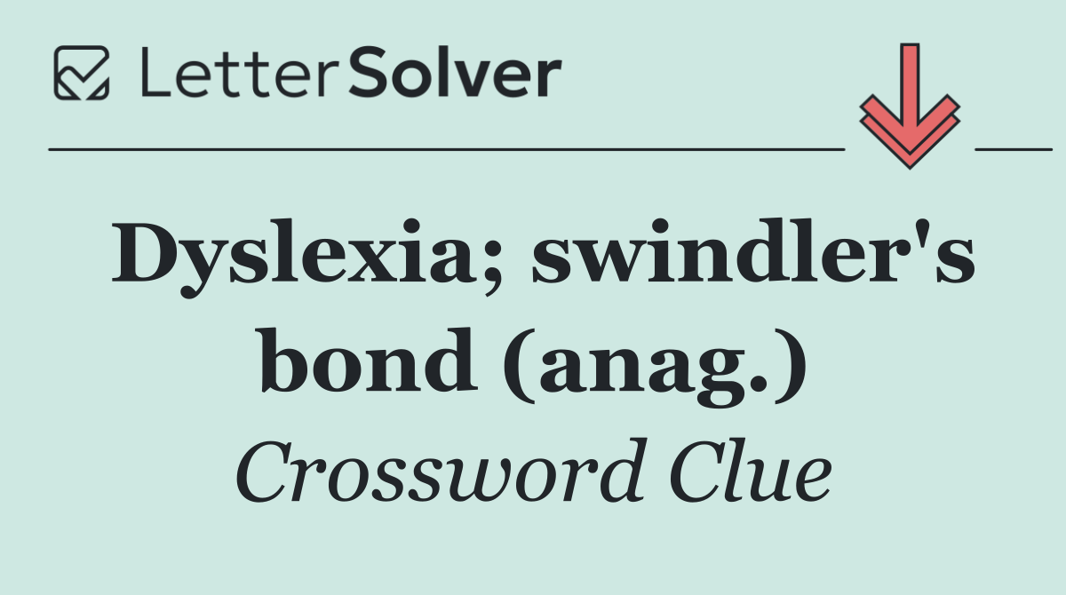 Dyslexia; swindler's bond (anag.)