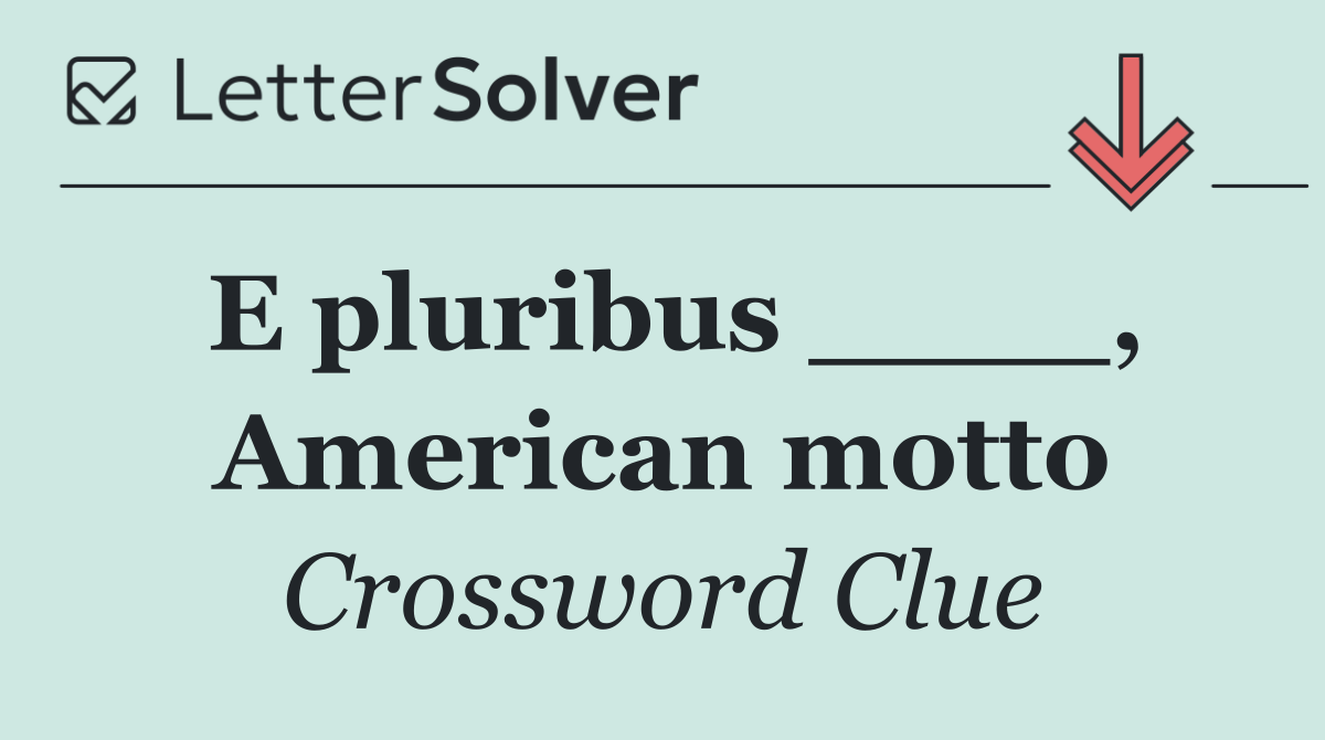 E pluribus ____, American motto