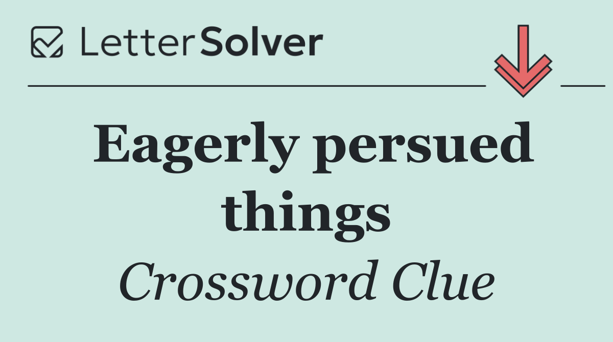 Eagerly persued things