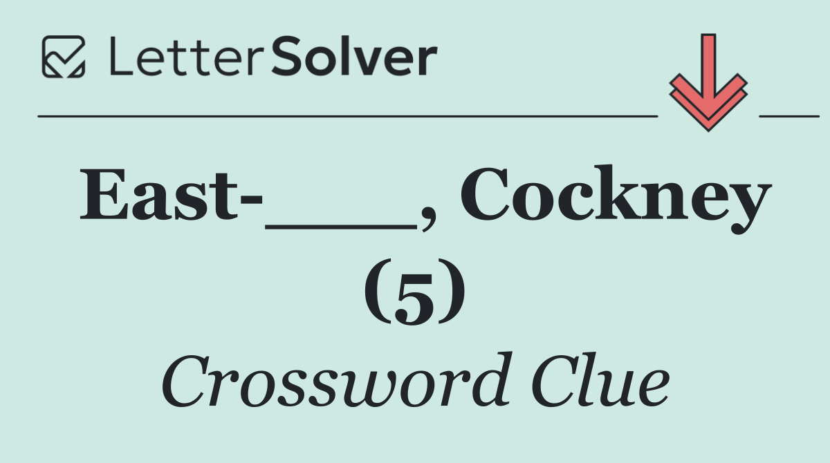 East ___, Cockney (5)