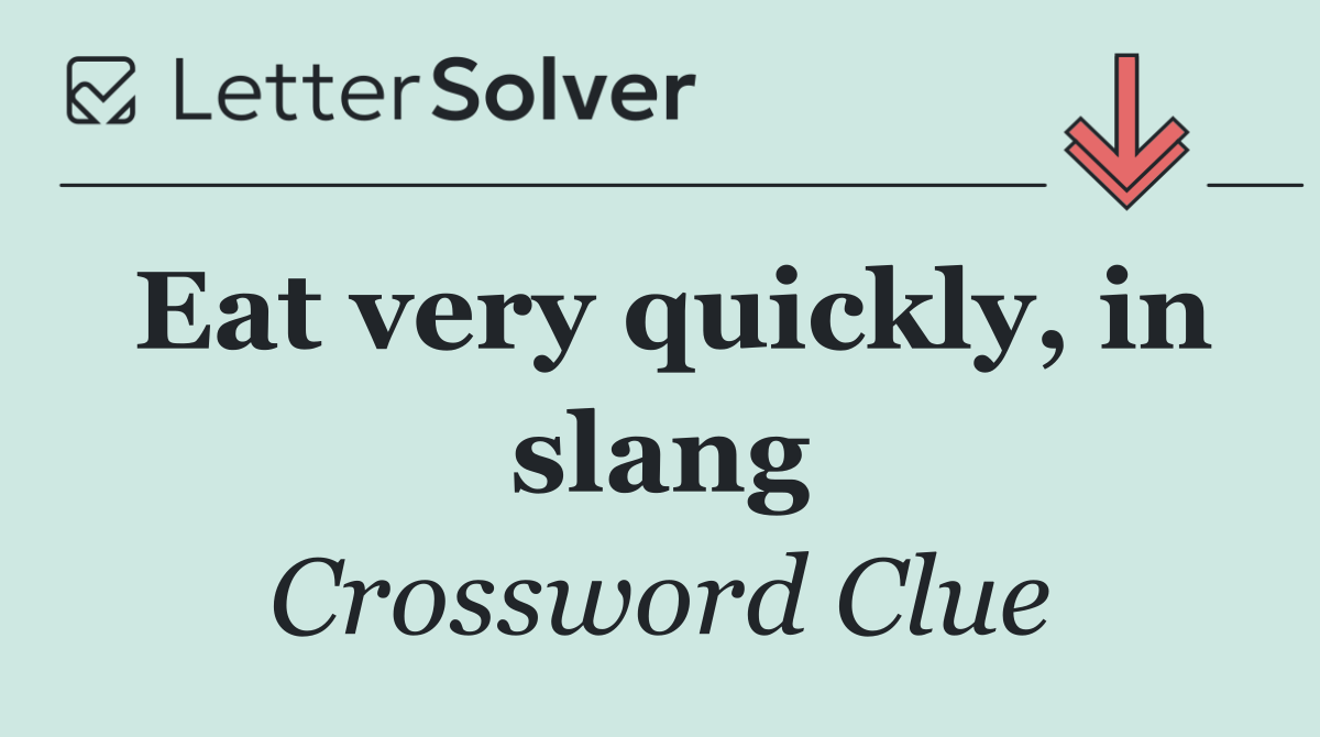 Eat very quickly, in slang