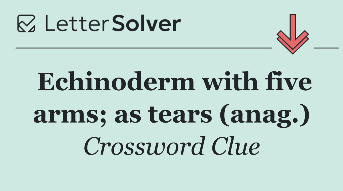 Echinoderm with five arms; as tears (anag.)