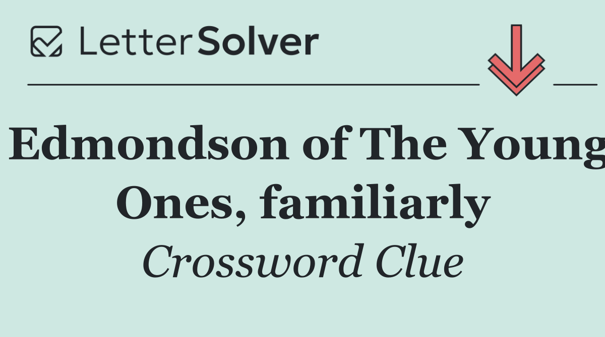 Edmondson of The Young Ones, familiarly