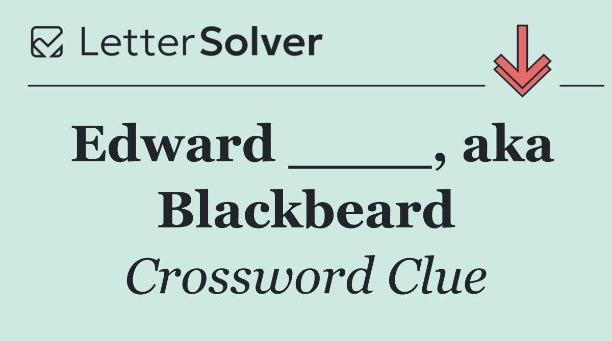 Edward ____, aka Blackbeard