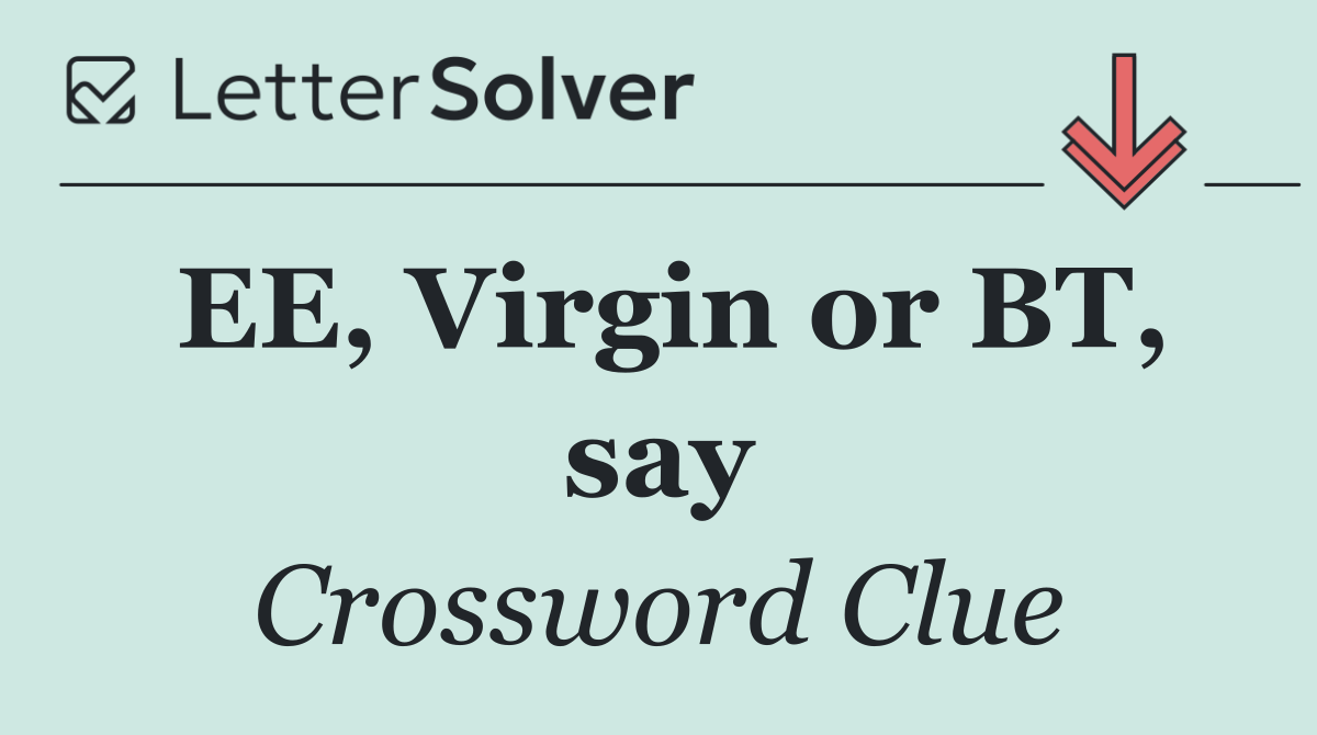 EE, Virgin or BT, say