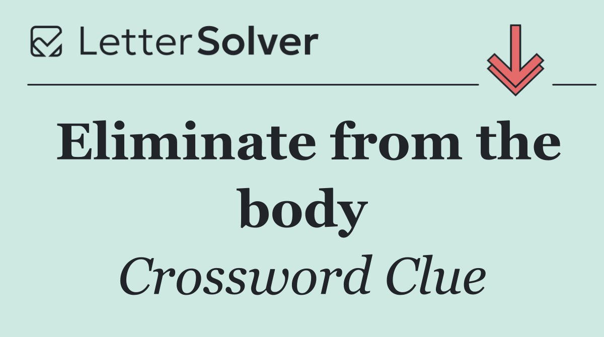 Eliminate from the body