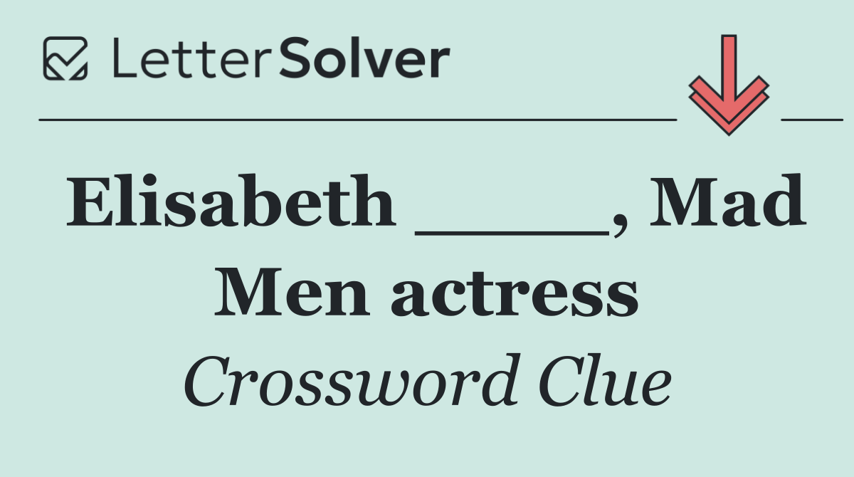 Elisabeth ____, Mad Men actress