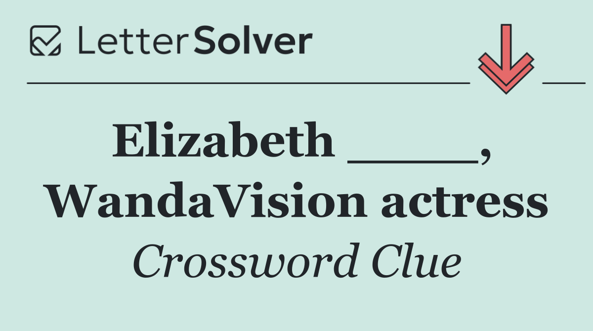 Elizabeth ____, WandaVision actress