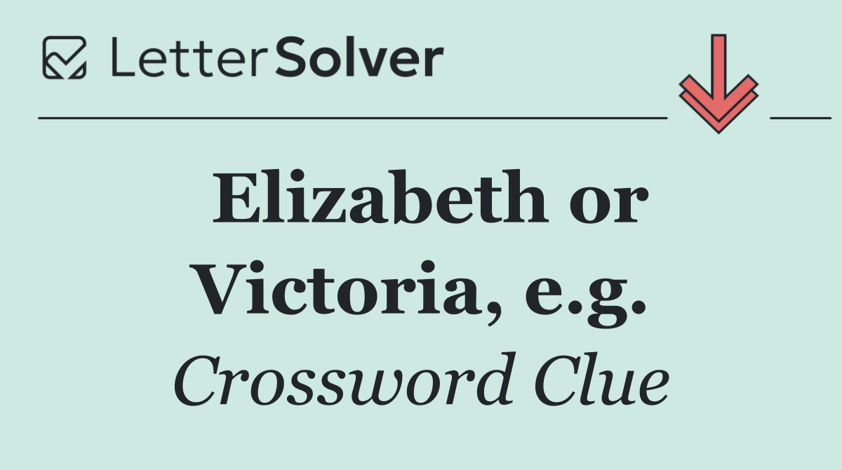 Elizabeth or Victoria, e.g.
