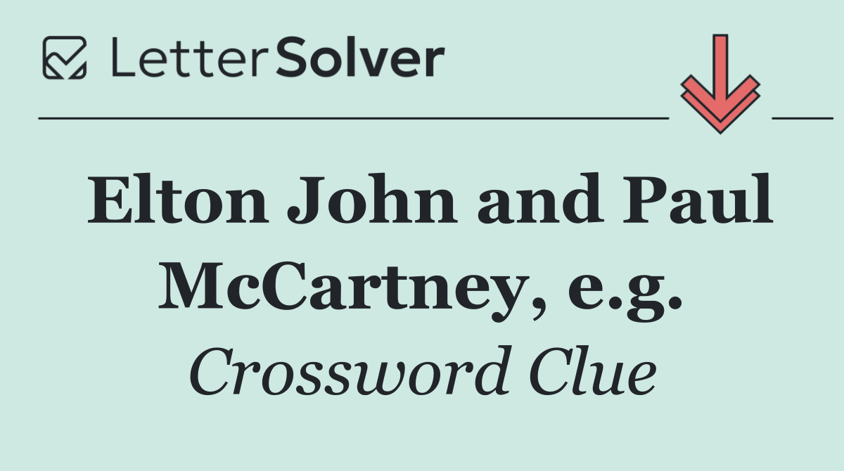 Elton John and Paul McCartney, e.g.